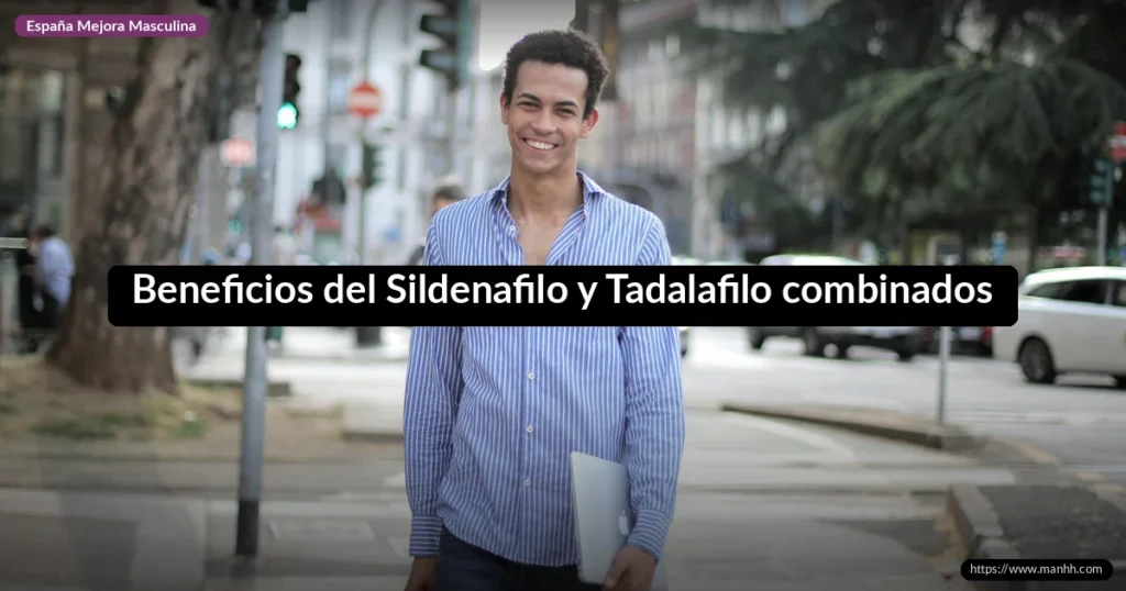 Beneficios del Sildenafilo y Tadalafilo combinados