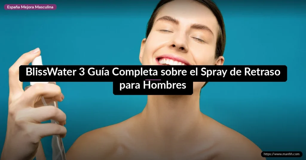 BlissWater 3 Guía Completa sobre el Spray de Retraso para Hombres