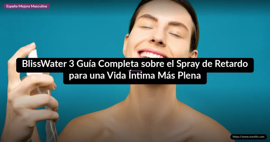 BlissWater 3 Guía Completa sobre el Spray de Retardo para una Vida Íntima Más Plena