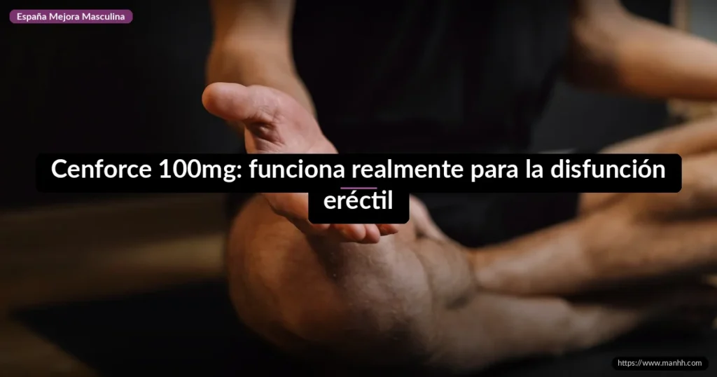 Cenforce 100mg: funciona realmente para la disfunción eréctil