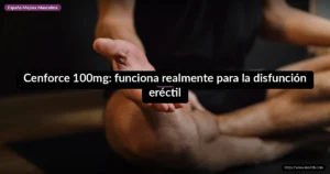 Cenforce 100mg: funciona realmente para la disfunción eréctil