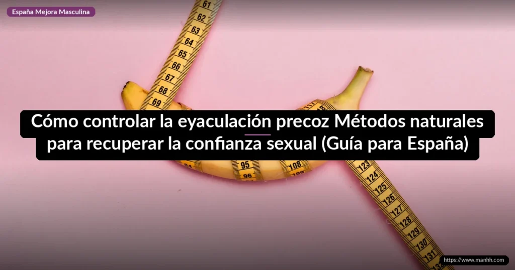 Cómo controlar la eyaculación precoz: Métodos naturales para recuperar la confianza sexual (Guía para España) 8 Cómo controlar la eyaculación precoz Métodos naturales para recuperar la confianza sexual (Guía para España)