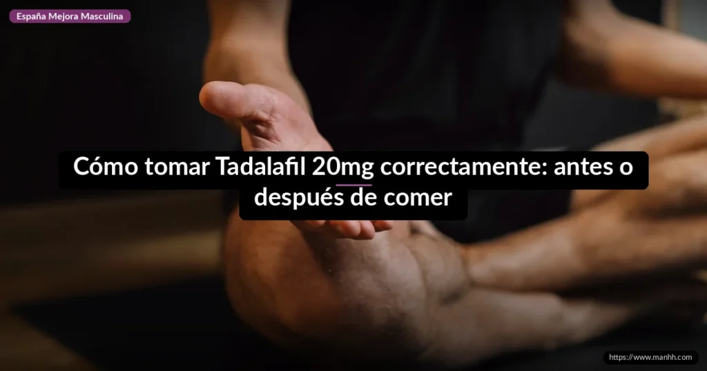 Cómo tomar Tadalafil 20mg correctamente: antes o después de comer 1 Cómo tomar Tadalafil 20mg correctamente: antes o después de comer