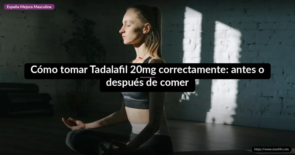 Cómo tomar Tadalafil 20mg correctamente: antes o después de comer
