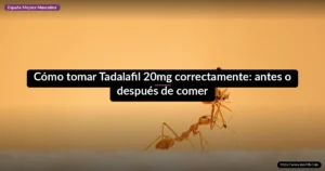 Cómo tomar Tadalafil 20mg correctamente: antes o después de comer