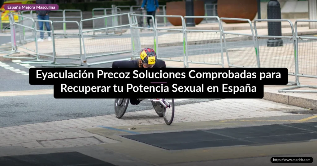 Eyaculación Precoz Soluciones Comprobadas para Recuperar tu Potencia Sexual en España​