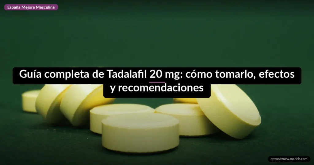 Guía completa de Tadalafil 20 mg: cómo tomarlo, efectos y recomendaciones