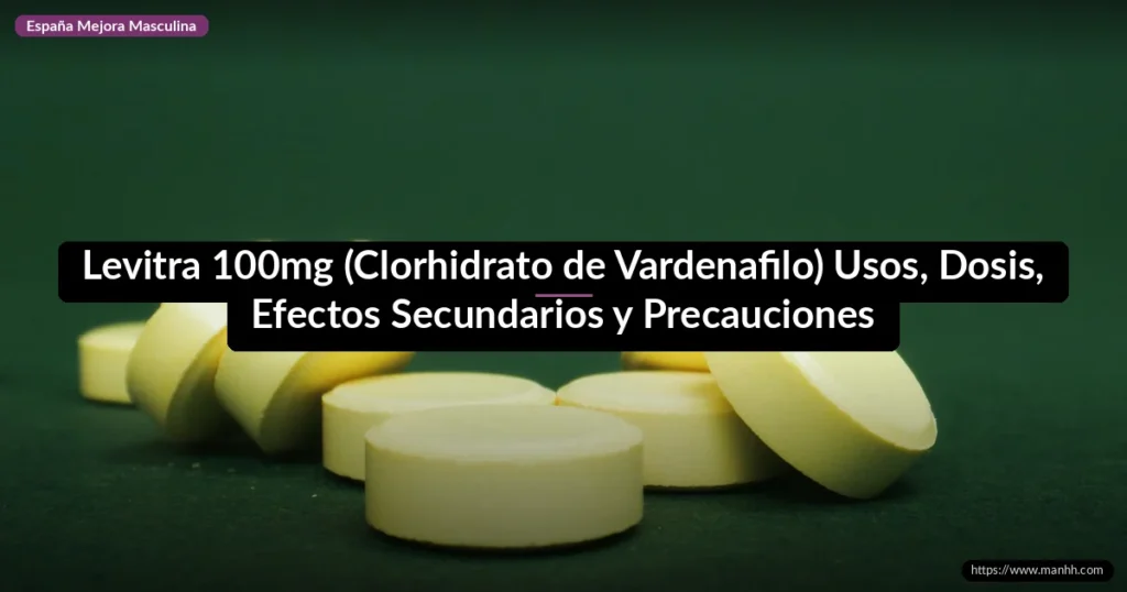 Levitra 100mg (Clorhidrato de Vardenafilo) Usos, Dosis, Efectos Secundarios y Precauciones