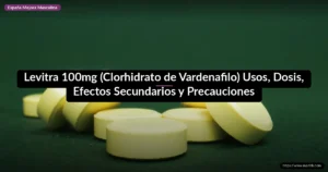 Levitra 100mg (Clorhidrato de Vardenafilo) Usos, Dosis, Efectos Secundarios y Precauciones