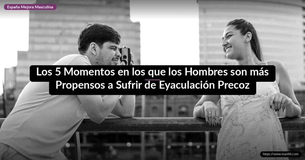 Los 5 Momentos en los que los Hombres son más Propensos a Sufrir de Eyaculación Precoz