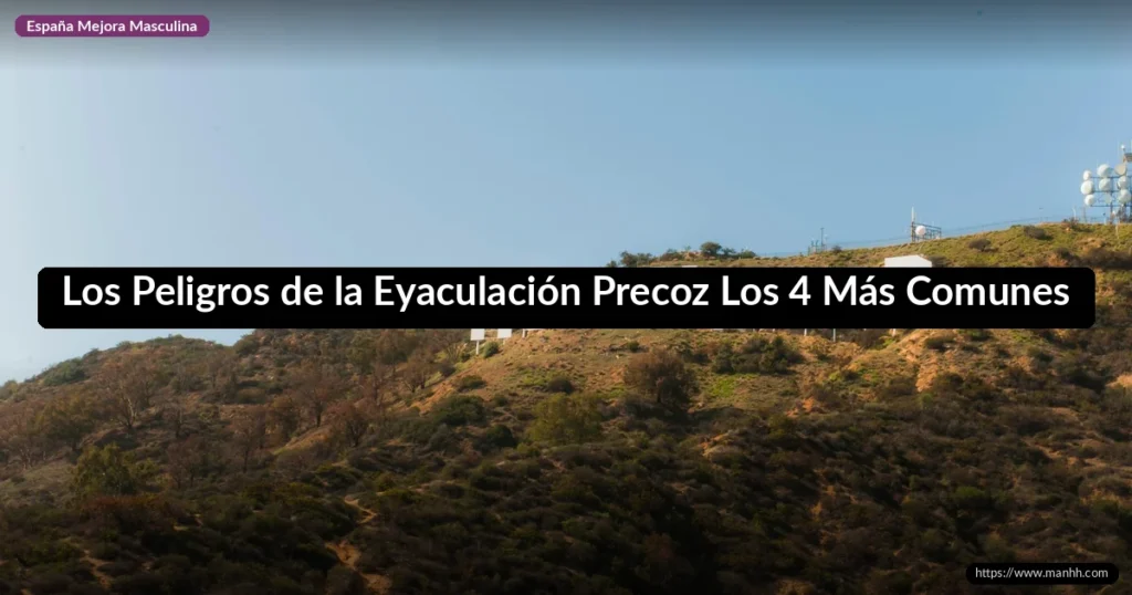 Los Peligros de la Eyaculación Precoz Los 4 Más Comunes