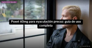 Poxet 60mg para eyaculación precoz: guía de uso completa