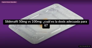Sildenafil 50mg vs 100mg: ¿cuál es la dosis adecuada para ti?