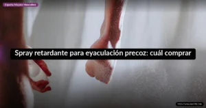 Spray retardante para eyaculación precoz: cuál comprar