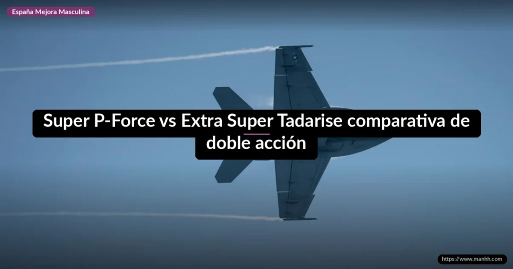 Super P-Force vs Extra Super Tadarise: comparativa de doble acción 1 Super P-Force vs Extra Super Tadarise comparativa de doble acción