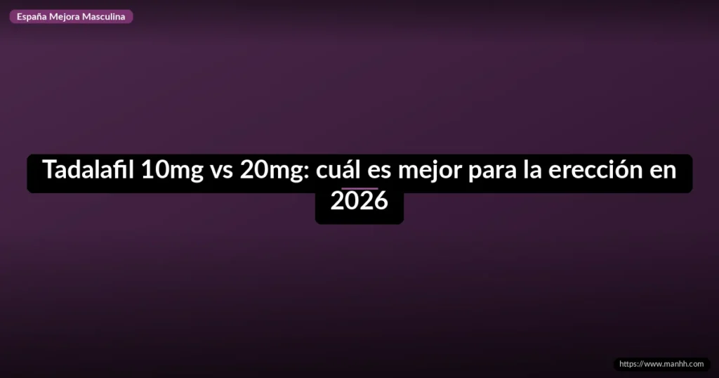 Tadalafil 10mg vs 20mg: cuál es mejor para la erección en 2026 1 Tadalafil 10mg vs 20mg: cuál es mejor para la erección en 2026