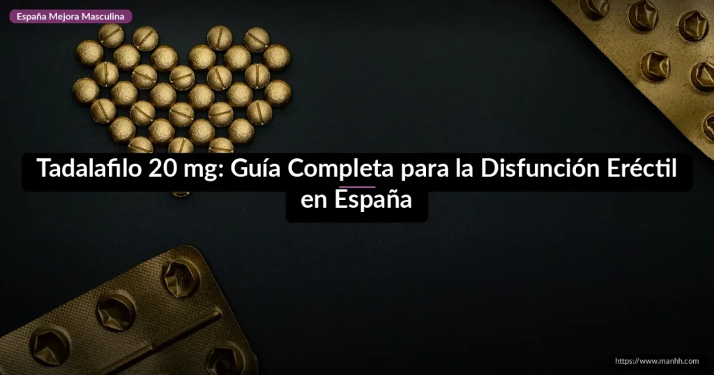 Tadalafilo 20 mg: Guía Completa para la Disfunción Eréctil en España