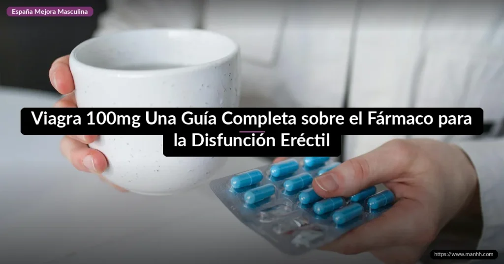 Viagra 100mg Una Guía Completa sobre el Fármaco para la Disfunción Eréctil