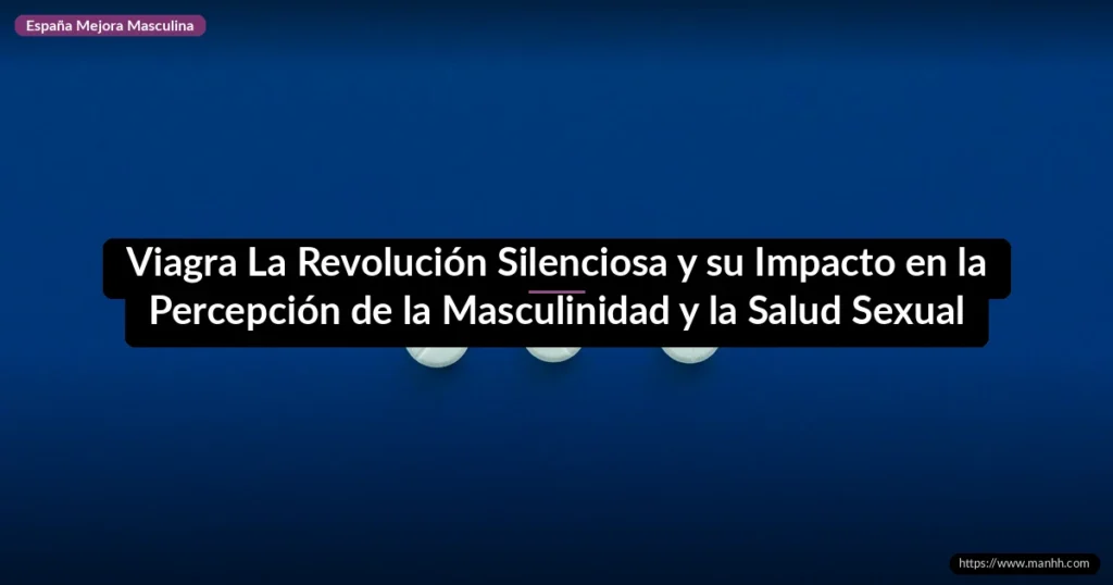Viagra La Revolución Silenciosa y su Impacto en la Percepción de la Masculinidad y la Salud Sexual