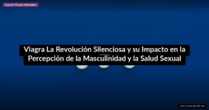 Viagra La Revolución Silenciosa y su Impacto en la Percepción de la Masculinidad y la Salud Sexual