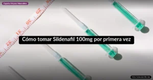 Cómo tomar Sildenafil 100mg por primera vez