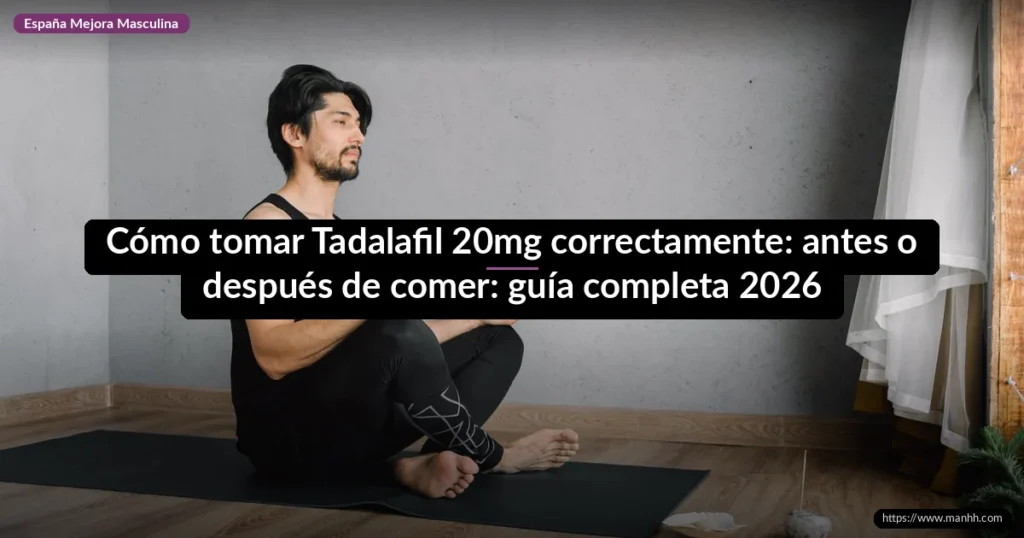 Cómo tomar Tadalafil 20mg correctamente: antes o después de comer: guía completa 2026 1 Cómo tomar Tadalafil 20mg correctamente: antes o después de comer: guía completa 2026