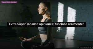 Extra Super Tadarise opiniones: funciona realmente?