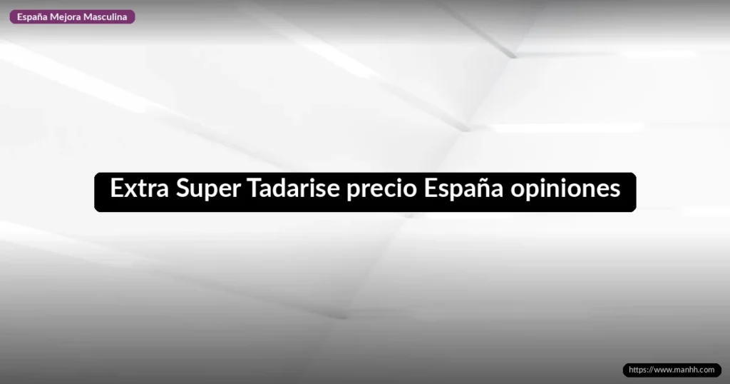 Extra Super Tadarise precio España opiniones 1 Extra Super Tadarise precio España opiniones