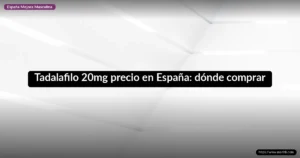 Tadalafilo 20mg precio en España: dónde comprar