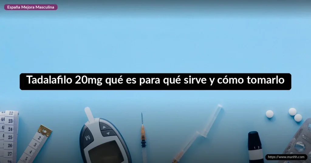 Tadalafilo 20mg qué es para qué sirve y cómo tomarlo 1 Tadalafilo 20mg qué es para qué sirve y cómo tomarlo