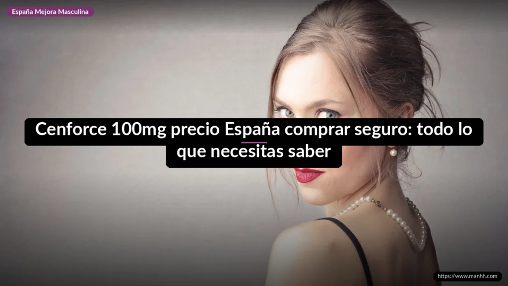Cenforce 100mg precio España comprar seguro: todo lo que necesitas saber