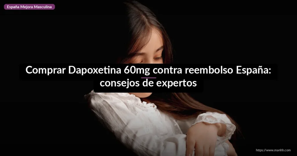Comprar Dapoxetina 60mg contra reembolso España: consejos de expertos
