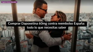 Comprar Dapoxetina 60mg contra reembolso España: todo lo que necesitas saber