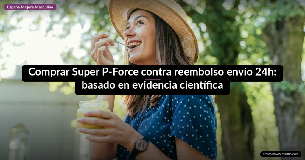 Comprar Super P-Force contra reembolso envío 24h: basado en evidencia científica