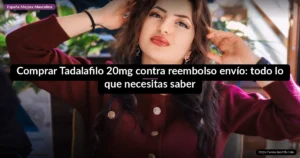 Comprar Tadalafilo 20mg contra reembolso envío: todo lo que necesitas saber