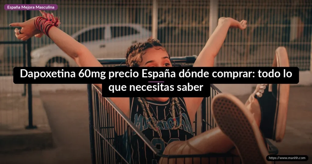 Dapoxetina 60mg precio España dónde comprar: todo lo que necesitas saber 1 Dapoxetina 60mg precio España dónde comprar: todo lo que necesitas saber