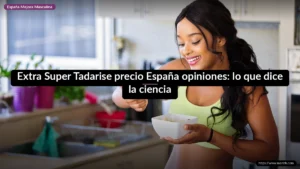 Extra Super Tadarise precio España opiniones: lo que dice la ciencia