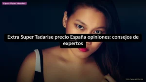 Extra Super Tadarise precio España opiniones: consejos de expertos