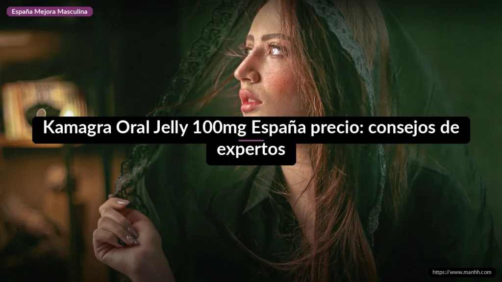 Kamagra Oral Jelly 100mg España precio: consejos de expertos