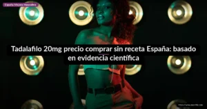 Tadalafilo 20mg precio comprar sin receta España: basado en evidencia científica