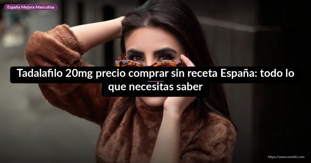 Tadalafilo 20mg precio comprar sin receta España: todo lo que necesitas saber 1 Tadalafilo 20mg precio comprar sin receta España: todo lo que necesitas saber