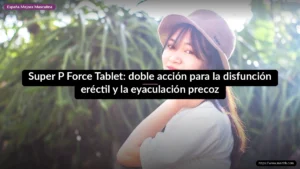 Super P Force Tablet: doble acción para la disfunción eréctil y la eyaculación precoz