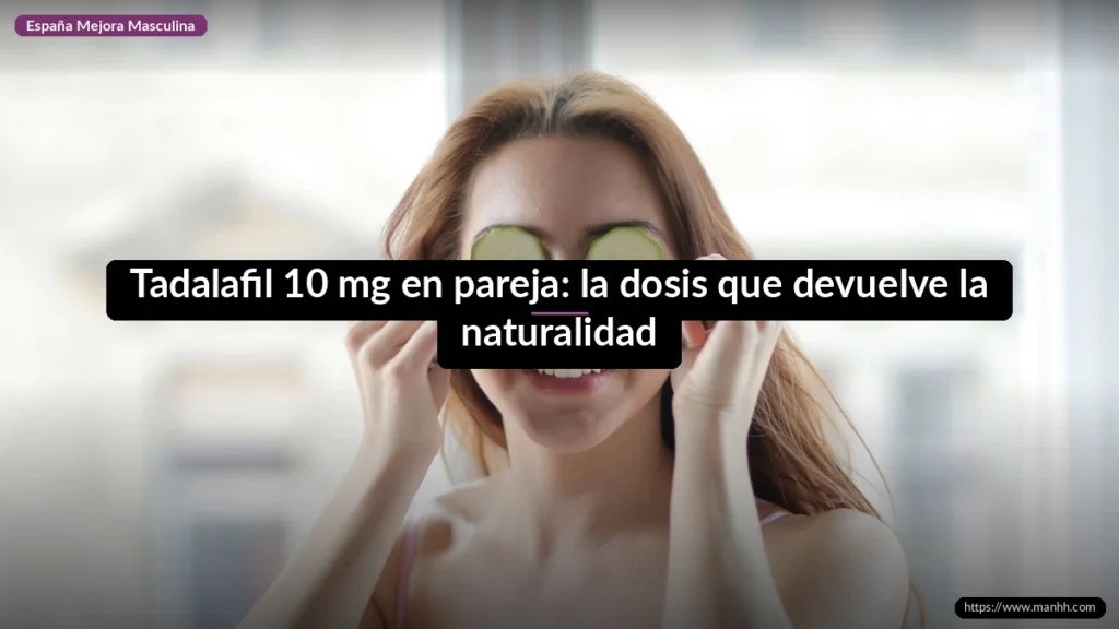 Tadalafil 10 mg en pareja: la dosis que devuelve la naturalidad a la intimidad 1 Tadalafil 10 mg en pareja: la dosis que devuelve la naturalidad