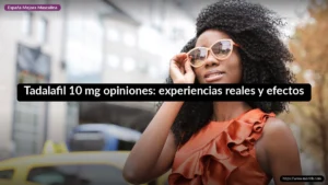 Tadalafil 10 mg opiniones: experiencias reales y efectos