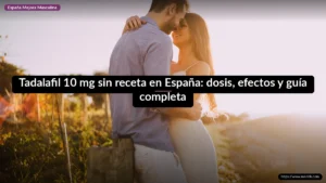 Tadalafil 10 mg sin receta en España: dosis, efectos y guía completa