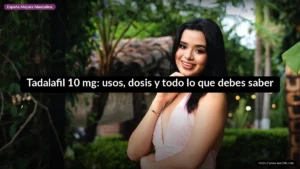 Tadalafil 10 mg: usos, dosis y todo lo que debes saber