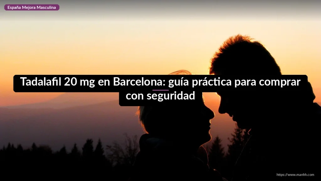 Tadalafil 20 mg en Barcelona: guía práctica para comprar con seguridad